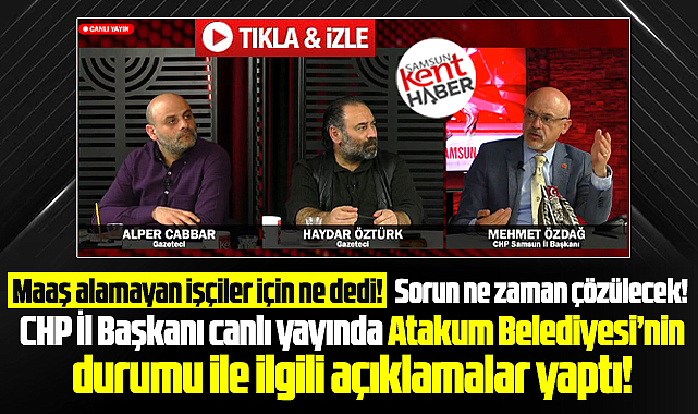 Samsun'da CHP İl Başkanından Atakum Belediyesi ve maaş sorunu açıklaması