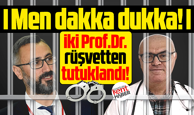 Samsun'da OMÜ'nün iki doktoru rüşvet almaktan tutuklandı!
