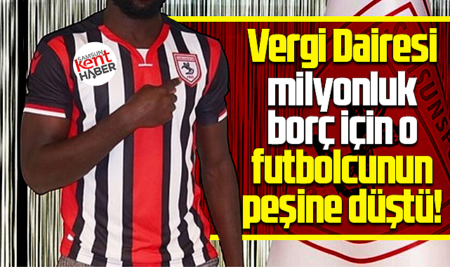 Samsun'da vergi dairesi milyonluk borç için eski futbolcunun peşine düştü