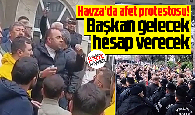 Samsun Havza'da afet protestosu! Başkan gelecek hesap verecek