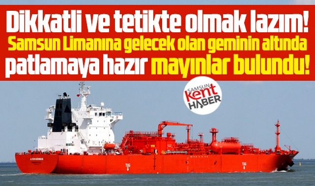 Samsun Limanına gelecek olan gemide patlamaya hazır mayın bulundu!