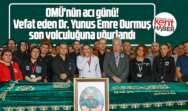 Samsun OMÜ'de vefat eden Yunus Emre Durmuş son yolculuğuna uğurlandı