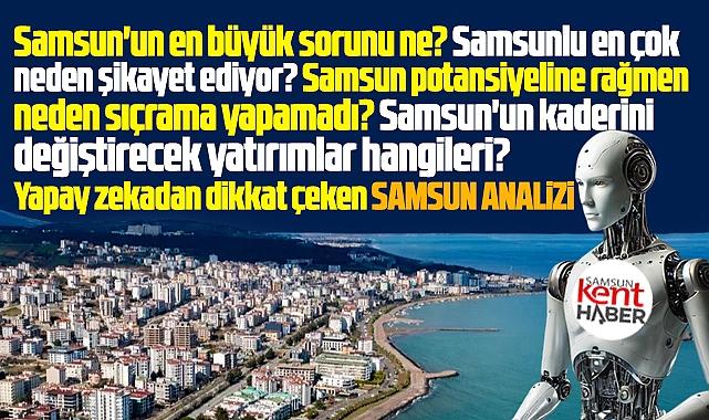 Samsun'un en büyük sorunu ne? Yapay zekadan Samsun analizi!