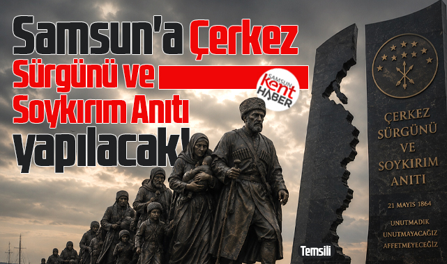 Samsun'a Çerkez Sürgünü ve Soykırım Anıtı yapılacak!