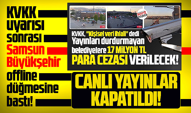 Samsun Büyükşehir KVKK uyarısı sonrası kentiçi canlı yayınları durdurdu