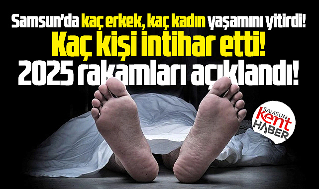 Samsun'da 2025 yılında kaç kişi öldü, kaç kişi intihar etti! Sayılar açıklandı!