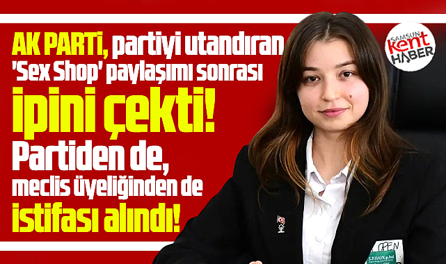 Samsun'da AK Parti, Rümeysa Eker'i partiden ve meclis üyeliğinden istifa ettirdi