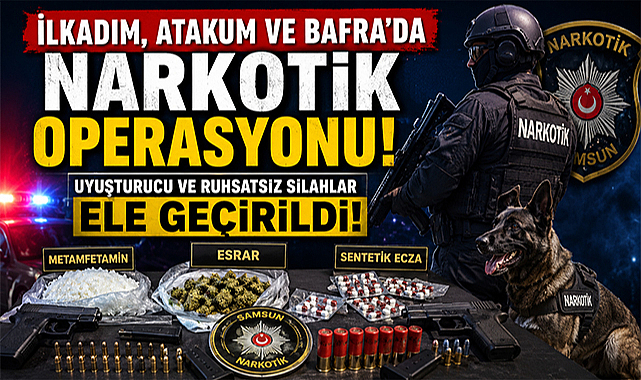 Samsun'da İlkadım, Atakum ve Bafra'da narkotik operasyonu!