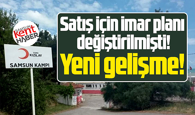 Samsun'da satışı gündeme gelen Kızılay Kampı arazisi ile ilgili yeni gelişme!