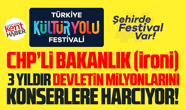 Samsun'da yine Kültür Yolu Festivali eleştirisi! Milyonluk israf!