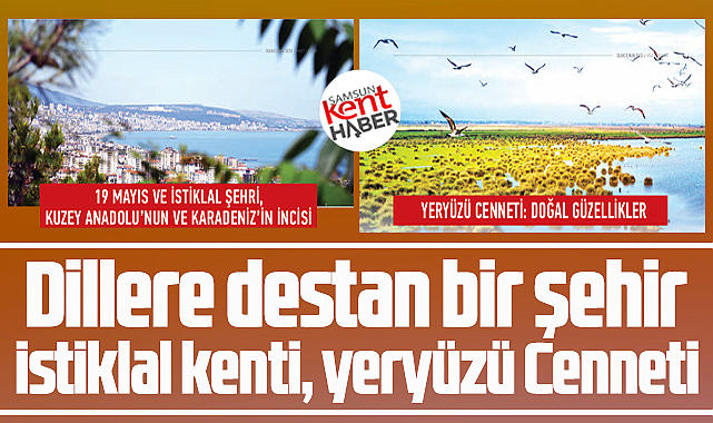 Samsun böyle anılıyor! İstiklal Kenti, Yeryüzü Cenneti! 