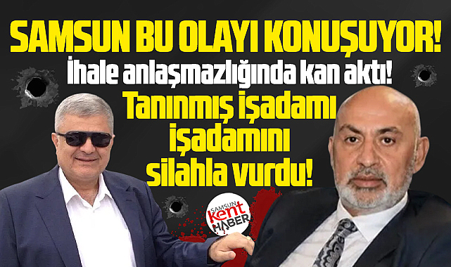 Samsun bu olayı konuşuyor! İşadamı, işadamını silahla vurdu!