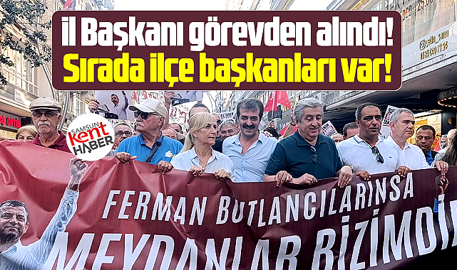 Samsun CHP'de İl Başkanının ardından İlçe Başkanlarıda görevden alınacak!