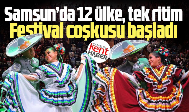 Samsun'da 12 ülke tek ritim! 36'ıncı Halk Dansları Festivali başladı