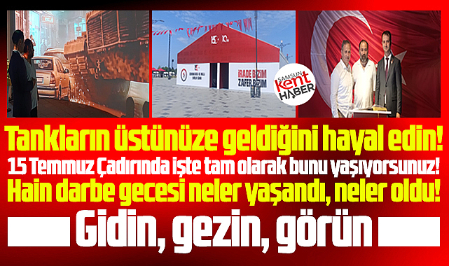 Samsun'da 15 Temmuz Çadırında, darbe gecesi olup bitenler birebir yaşanıyor