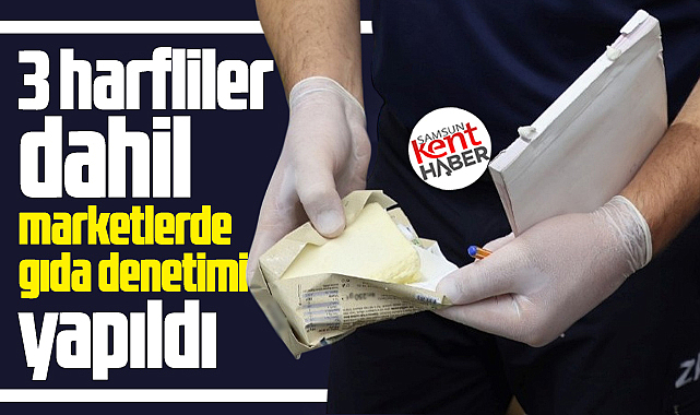 Samsun'da 3 harfliler dahil marketlerde zabıtalardan gıda denetimi! 