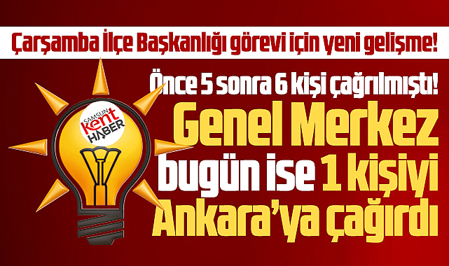 Samsun'da AK Parti Çarşamba İlçe Başkanlığı görevi için yeni gelişme!