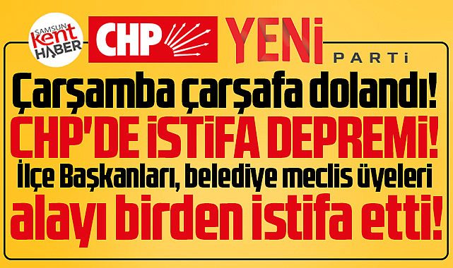 Samsun'da CHP'nin ilçe başkanları ve belediye meclis üyeleri istifa etti!