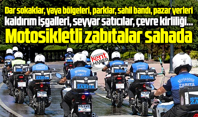 Samsun'da motosikletli zabıtalar sahaya görevlendirildi!