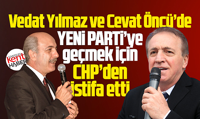 Samsun'da Vedat Yılmaz ve Cevat Öncü'de CHP'den istifa etti