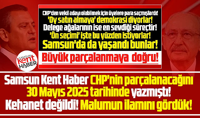Samsun Kent Haber CHP'nin parçalanacağını 30 Mayıs 2025 tarihinde yazmıştı!