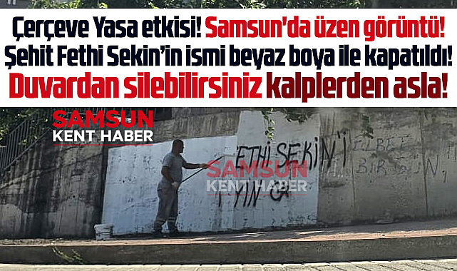 Samsun'da Çerçeve Yasa etkisi! Şehit Fethi Sekin'in ismi boya ile silindi!