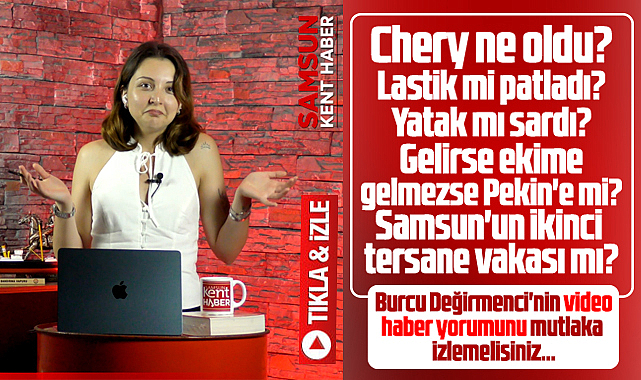 Samsun Kent Haber'de Burcu Değirmenci yorumladı! Chery ne oldu?