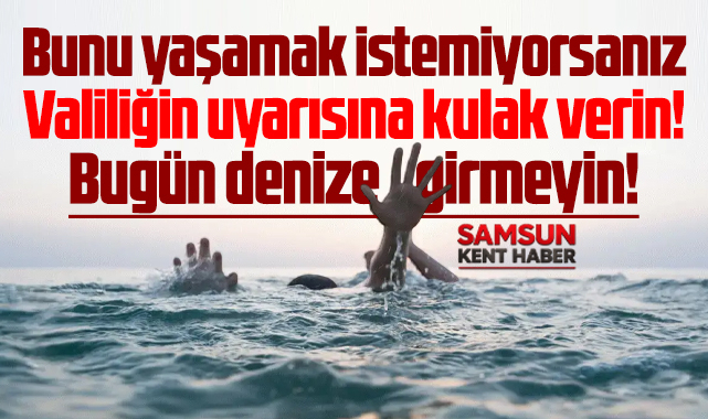 Samsun Valiliği uyardı! 1 Ağustos Cumartesi günü denizi girmeyin!