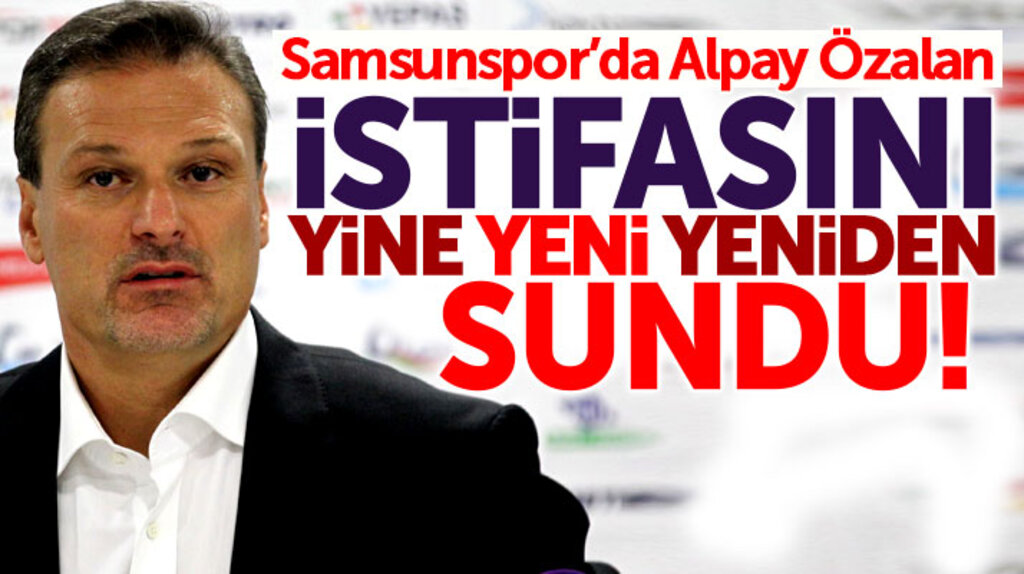 Samsunspor'da Alpay Özalan istifasını yine yeni yeniden yönetime sundu