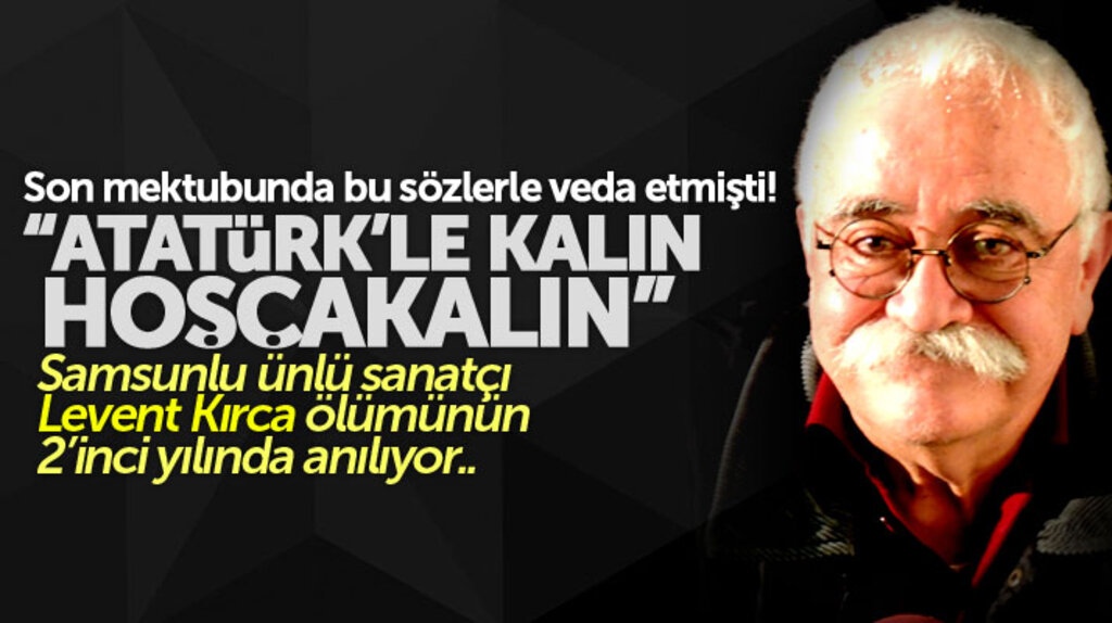 Samsunlu ünlü sanatçı Levent Kırca'nın bugün ölümünün 2'inci yıl dönümü..