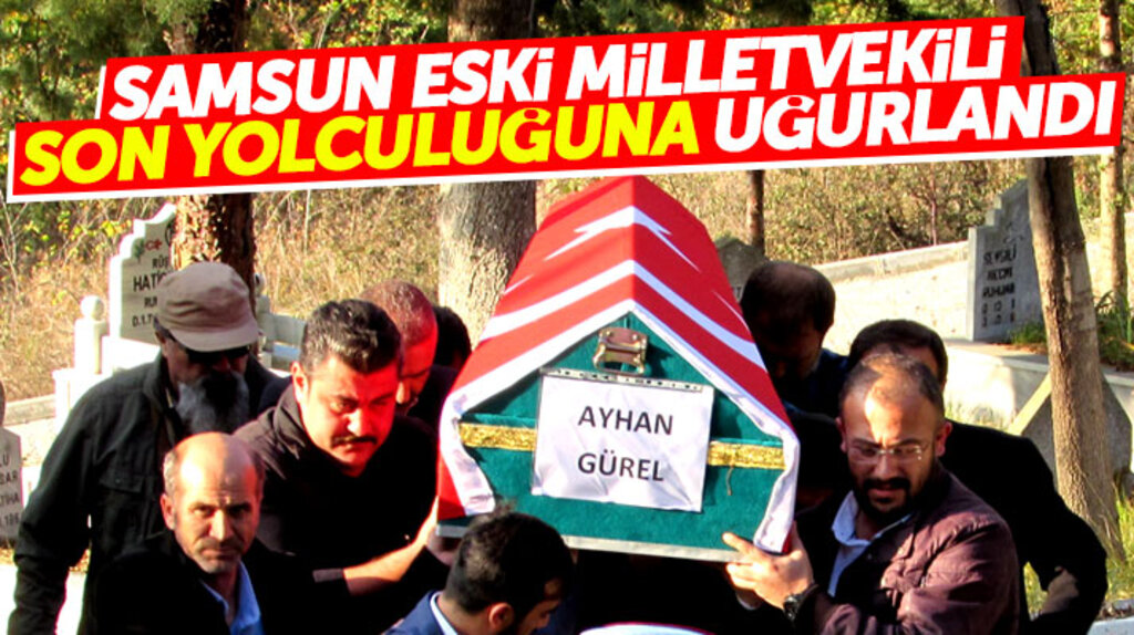 Hayatını kaybeden DSP Samsun eski Milletvekili Ayhan Gürel toprağa verildi