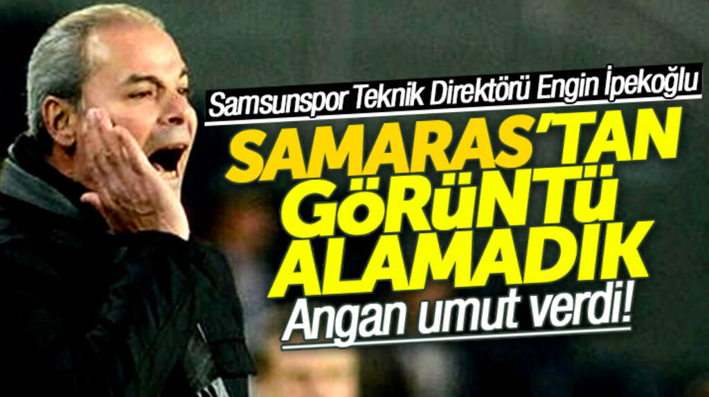 Engin İpekoğlu: Angan umut verdi Samaras efektif oynayamadı