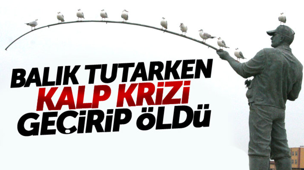 Samsun Bafra'da balık tutarken kalp krizi geçiren Celal Uyanık hayatını kaybetti