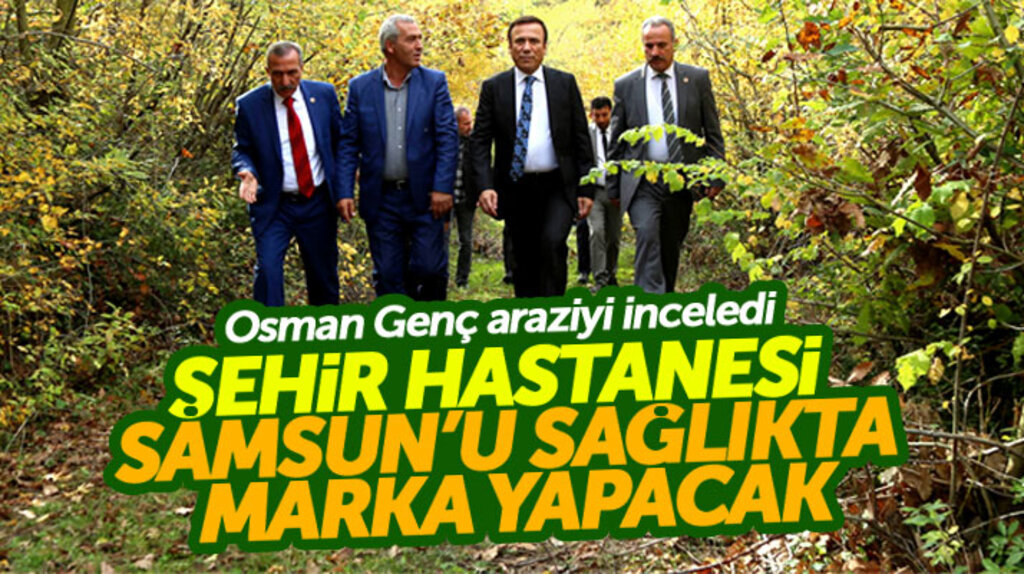 Osman Genç: Şehir Hastanesi Samsun'u sağlıkta marka yapacak