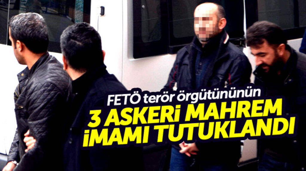 FETÖ terör örgütünün 3 askeri mahrem imamı tutuklandı