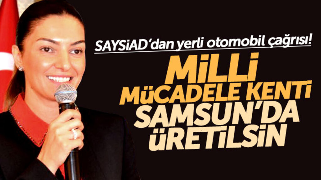 SAYSİAD Başkanı Dağdelen'den yerli otomobil çağrısı: Samsun'da üretilsin
