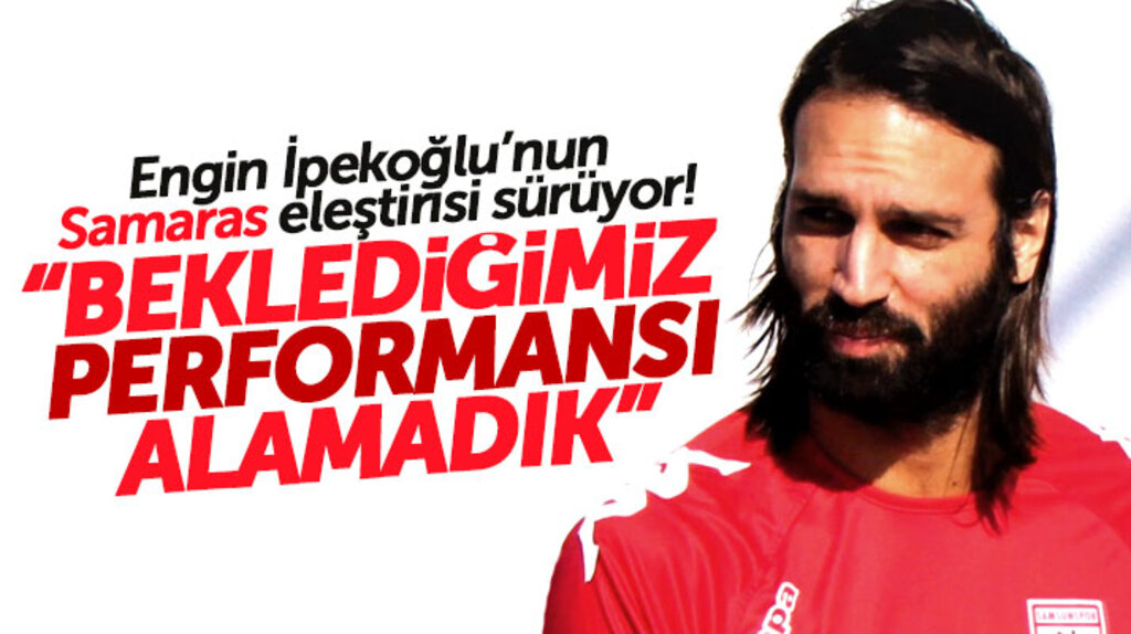 Engin İpekoğlu'ndan Georgios Samaras eleştirisi: Performans alamadık