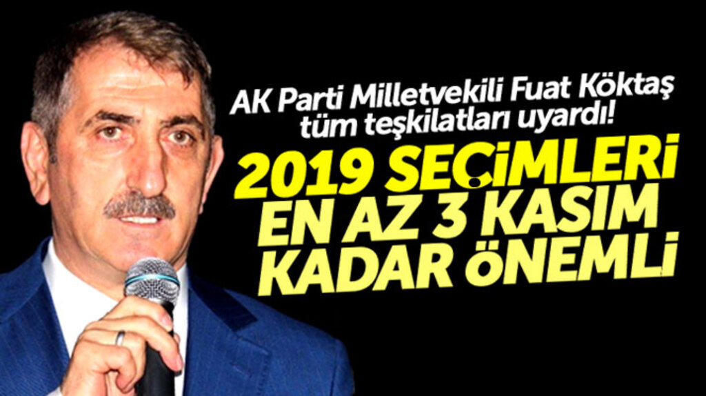 Fuat Köktaş'tan teşkilatlara 2019 seçimleri uyarısı