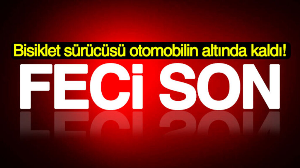 Samsun Çarşamba'da bisiklet sürücüsü otomobilin altında can verdi