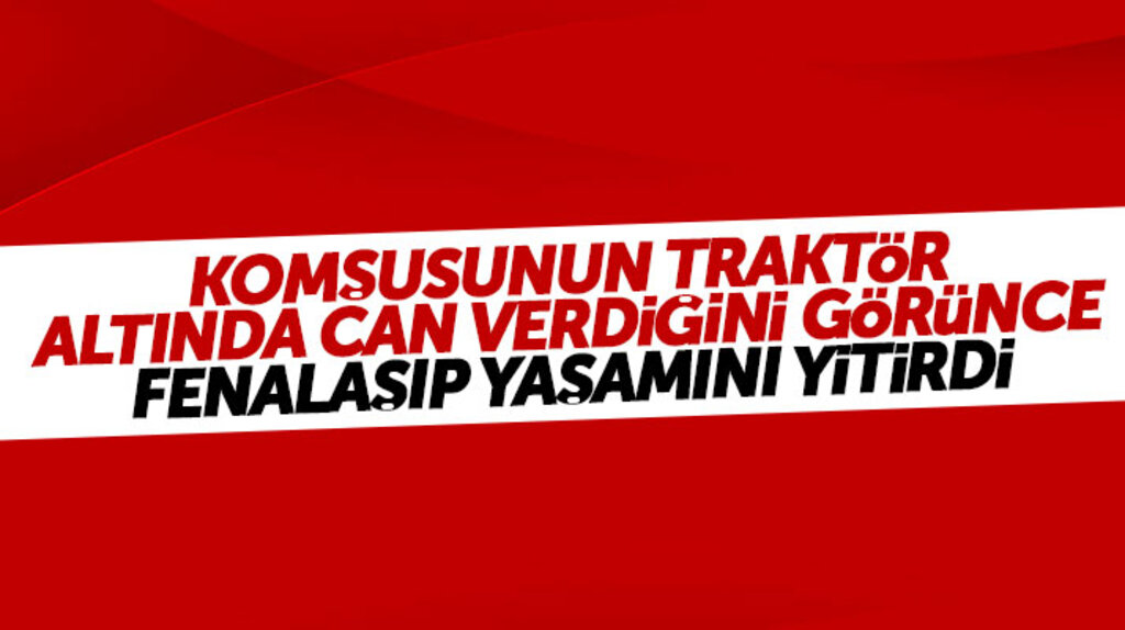 Samsun'da komşusunun traktör altında can verdiğini gören Cafer Zorlu fenalaşıp yaşamını yitirdi