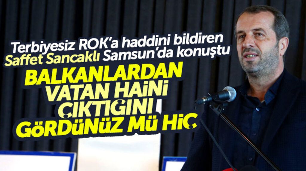 Saffet Sancaklı Samsun'da konuştu: Balkanlardan vatan haini çıktığını gördünüz mü hiç
