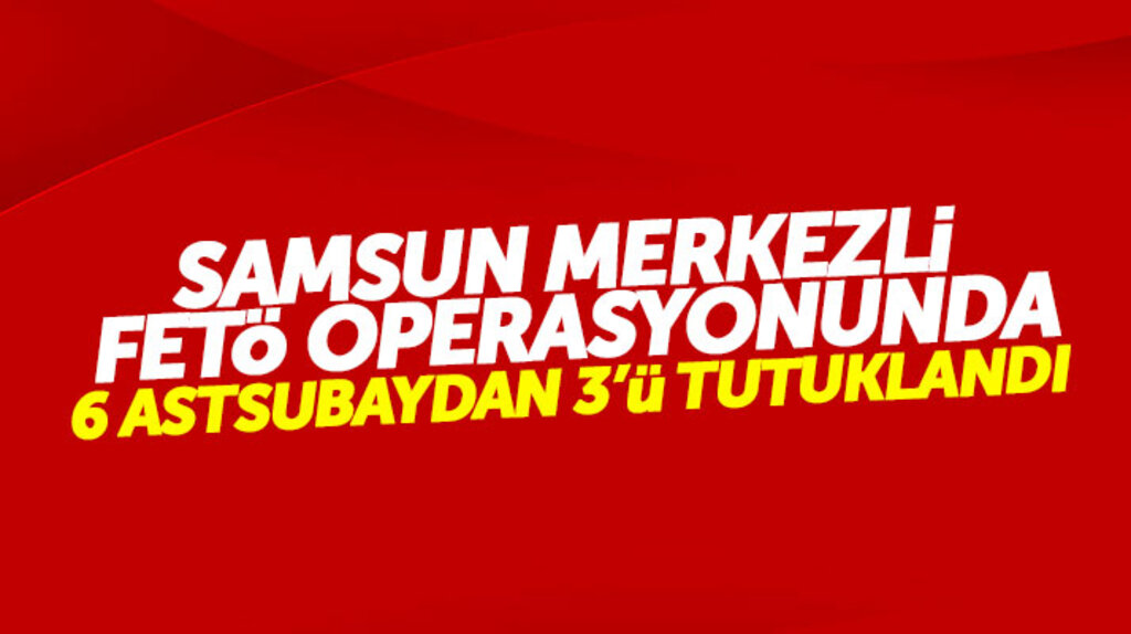 Samsun merkezli FETÖ operasyonunda 6 astsubaydan 3'ü tutuklandı
