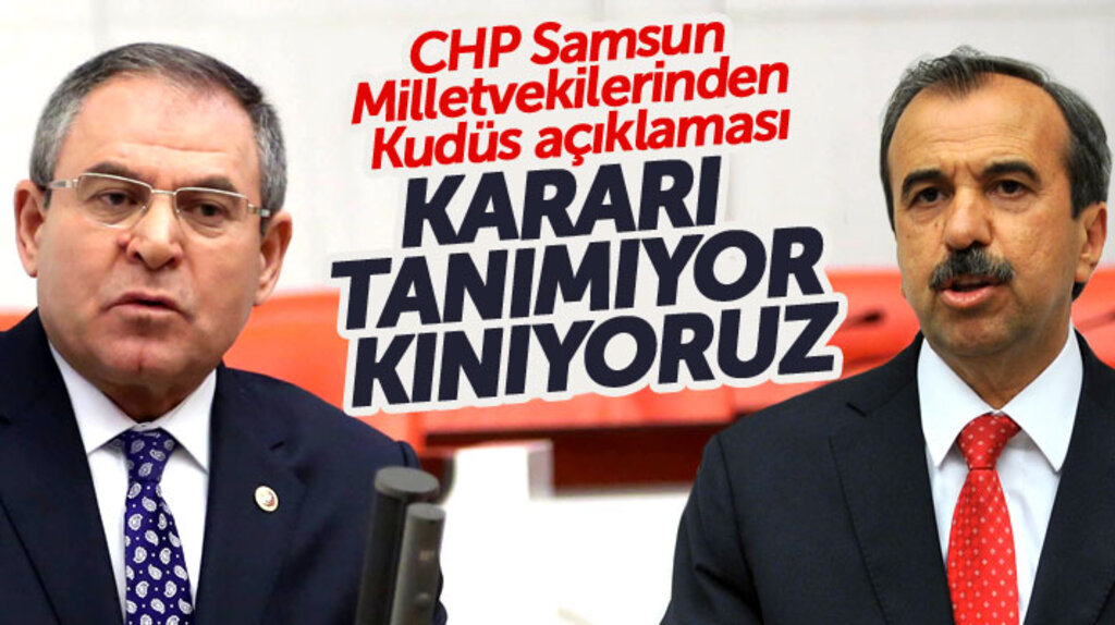 CHP Samsun Milletvekillerinden Kudüs açıklaması: Kararı kınıyoruz