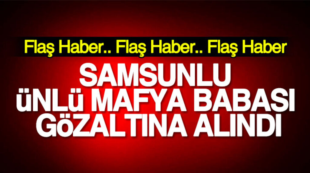 Samsun Bafra'lı ünlü mafya babası Sedat Şahin gözaltına alındı