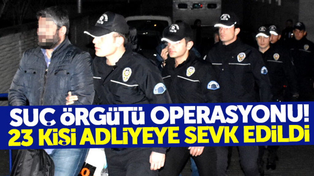 Samsun'da suç örgütü operasyonunda 23 kişi Adliyeye sevk edildi