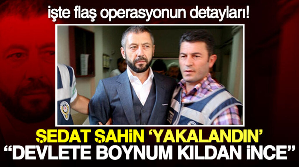 İşte Sedat Şahin operasyonunun detayları