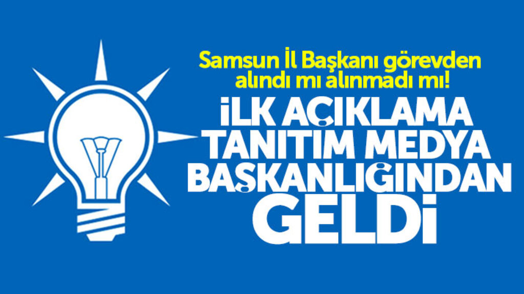 AK Parti Samsun İl Başkanı Göksel görevden alındı mı alınmadı mı ilk açıklama geldi
