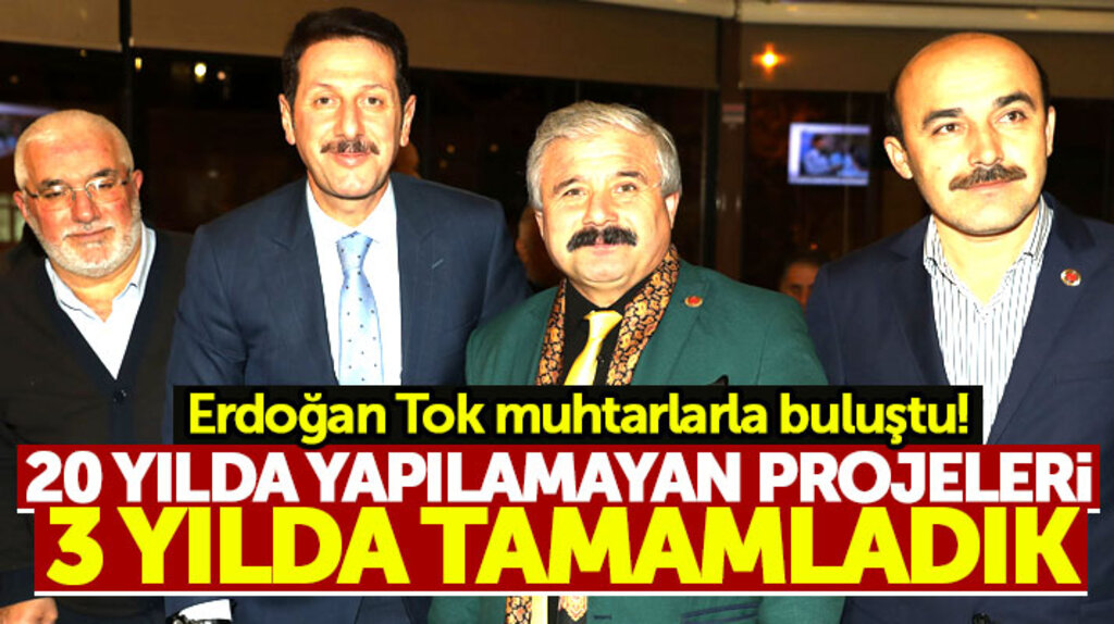 Erdoğan Tok: 20 yılda yapılamayan projeleri 3 yılda tamamladık