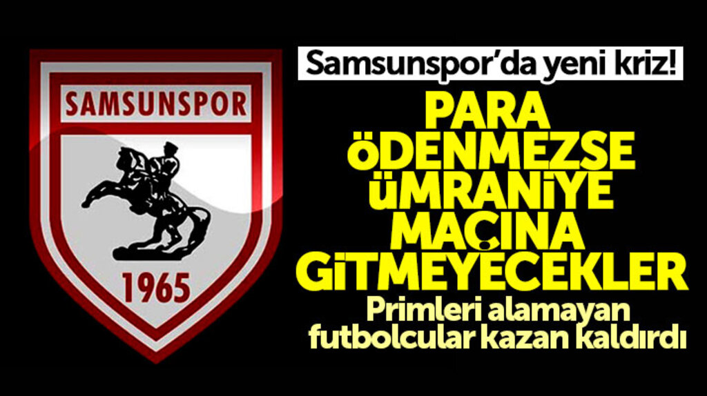 Samsunspor'da primleri alamayan futbolcular kazan kaldırdı! Ümraniye maçına gitmeyecekler