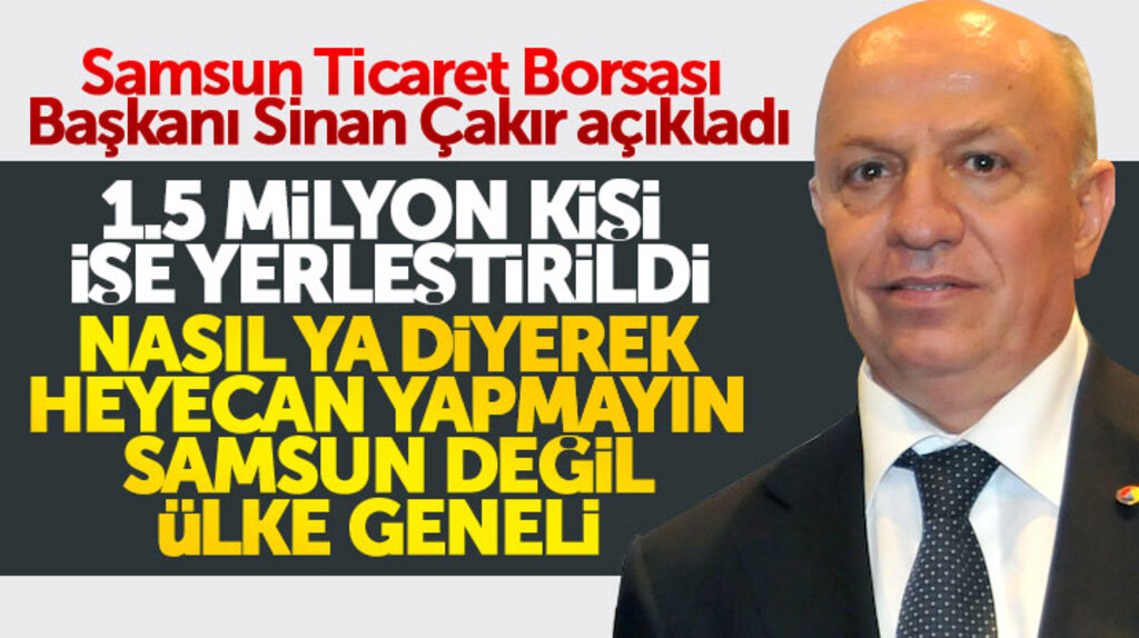 Samsun Ticaret Borsası Başkanı Sinan Çakır açıkladı: 1.5 milyon kişi işe yerleştirildi